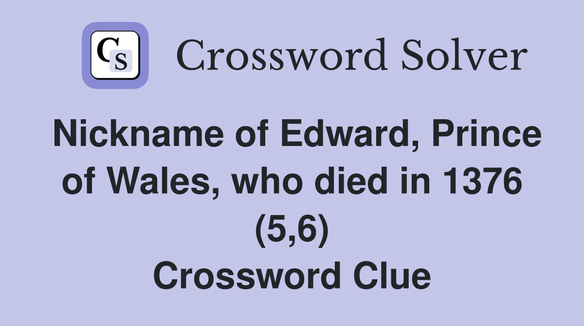 Nickname of Edward, Prince of Wales, who died in 1376 (5,6) Crossword